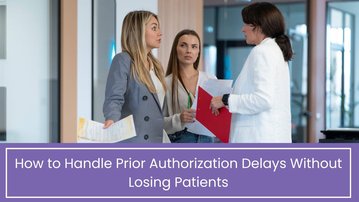 How to Handle Prior Authorization Delays Without Losing Patients