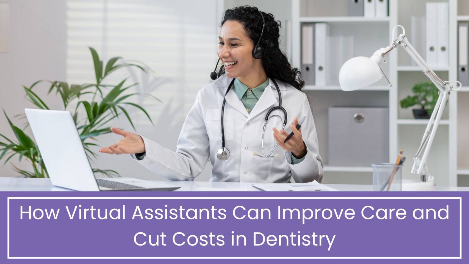 How virtual Assistants can improve Care and cut costs in Dentistry