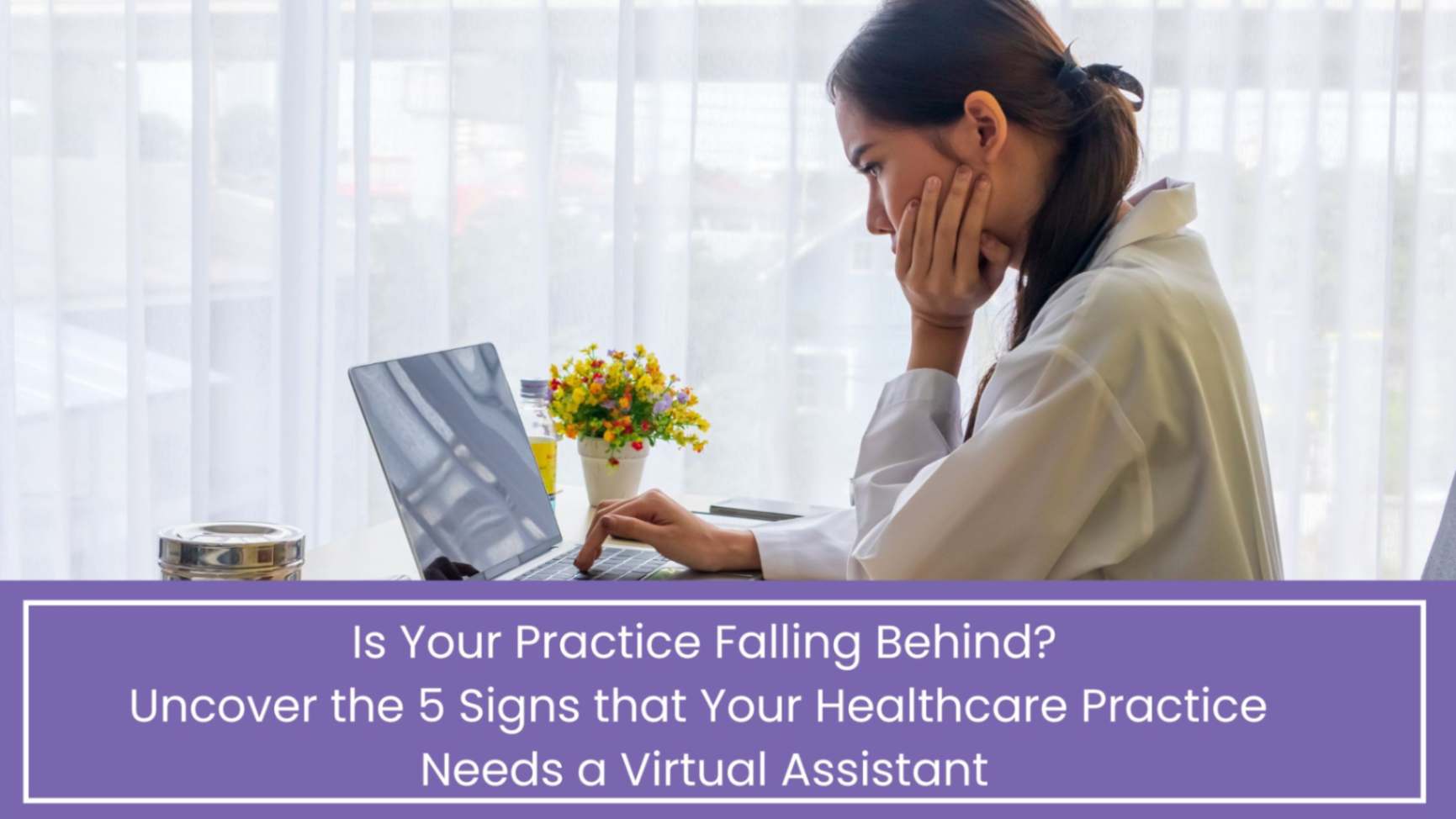 5 Signs that Your Healthcare Practice Needs a Virtual Assistant