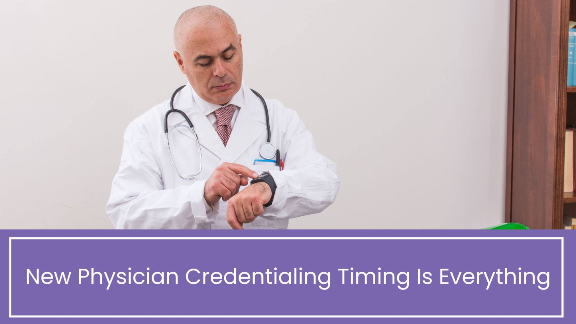 New Physician Credentialing Timing Is Everything