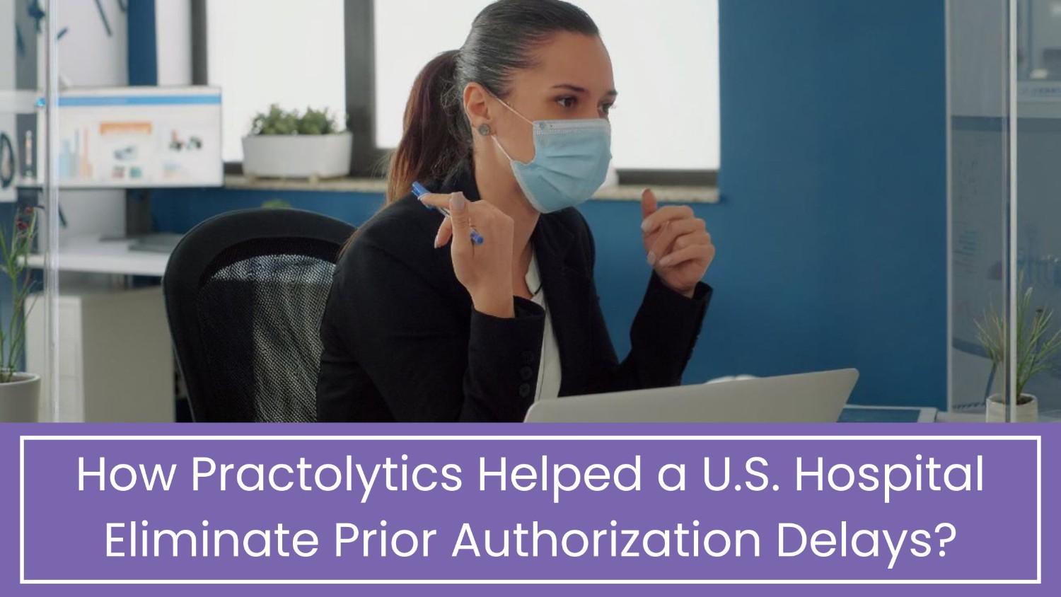 How Practolytics Solved Prior Authorization Delays for a U.S. Hospital.