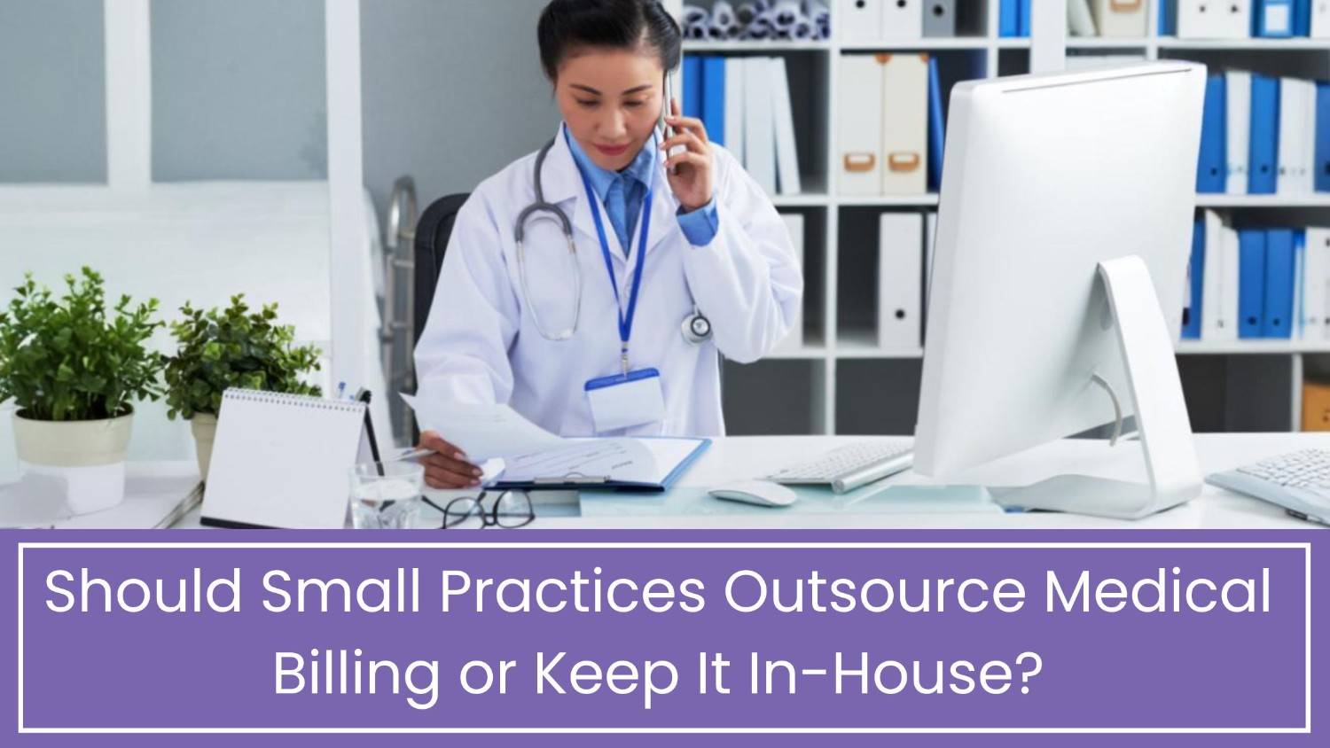 Should Small Practices Outsource Medical Billing or Keep It In-House?