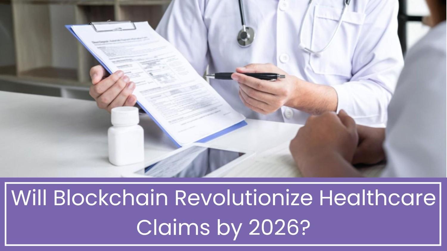 Will Blockchain Revolutionize Healthcare Claims by 2026?