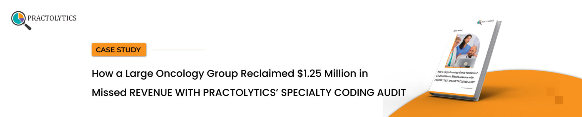 Banner-01 How a Large Oncology Group Reclaimed $1.25 Million in Missed Revenue with Practolytics’ Specialty Coding Audit