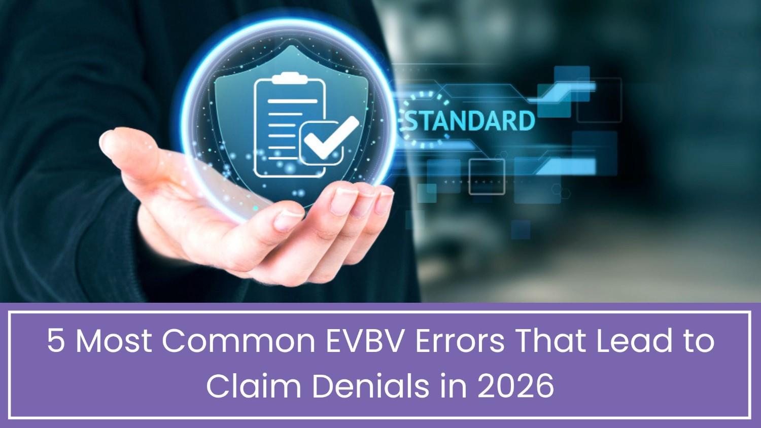 5 Most Common EVBV Errors That Lead to Claim Denials in 2026